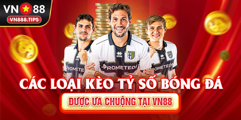 Các loại kèo tỷ số bóng đá được ưa chuộng tại Vn88