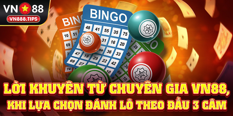 Lời khuyên từ chuyên gia Vn88, khi lựa chọn đánh lô theo đầu 3 câm