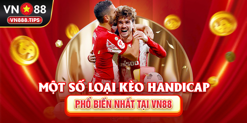 Một số loại kèo Handicap phổ biến nhất tại Vn88