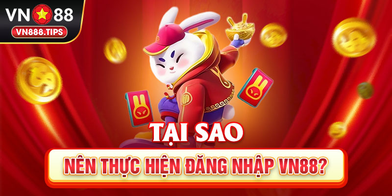 Tại sao nên thực hiện đăng nhập Vn88?